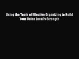 Read Using the Tools of Effective Organizing to Build Your Union Local's Strength ebook textbooks