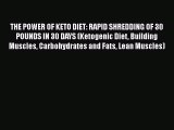 Read THE POWER OF KETO DIET: RAPID SHREDDING OF 30 POUNDS IN 30 DAYS (Ketogenic Diet Building