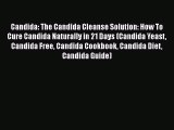 Read Candida: The Candida Cleanse Solution: How To Cure Candida Naturally in 21 Days (Candida