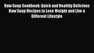 Read Raw Soup Cookbook: Quick and Healthy Delicious Raw Soup Recipes to Lose Weight and Live