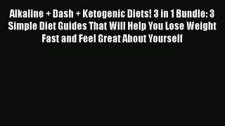 Read Alkaline + Dash + Ketogenic Diets! 3 in 1 Bundle: 3 Simple Diet Guides That Will Help