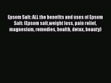 Read Epsom Salt: ALL the benefits and uses of Epsom Salt: (Epsom saltweight loss pain relief