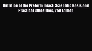 Read Nutrition of the Preterm Infact: Scientific Basis and Practical Guidelines 2nd Edition