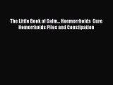 Download The Little Book of Calm... Haemorrhoids  Cure Hemorrhoids Piles and Constipation PDF