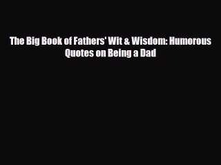 Download The Big Book of Fathers' Wit & Wisdom: Humorous Quotes on Being a Dad  Read Online