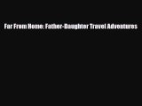 PDF Far From Home: Father-Daughter Travel Adventures Free Books