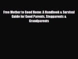 PDF Free Mother to Good Home: A Handbook & Survival Guide for Good Parents Stepparents & Grandparents