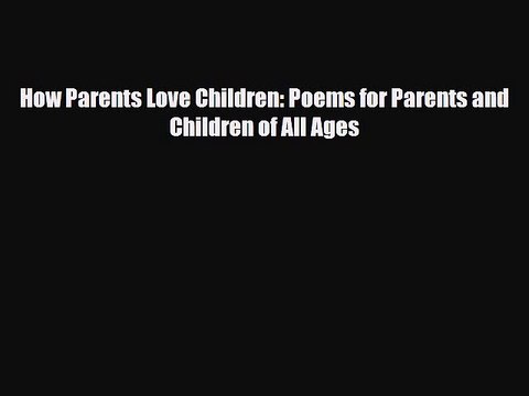 PDF How Parents Love Children: Poems for Parents and Children of All Ages EBook