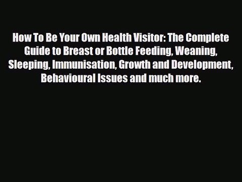 Download How To Be Your Own Health Visitor: The Complete Guide to Breast or Bottle Feeding