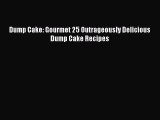 Read Dump Cake: Gourmet 25 Outrageously Delicious Dump Cake Recipes Ebook Online