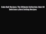 Read Cake Ball Recipes: The Ultimate Collection: Over 30 Delicious & Best Selling Recipes PDF