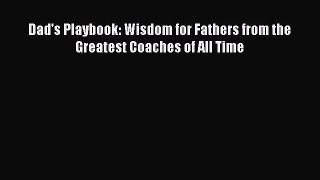 [PDF] Dad's Playbook: Wisdom for Fathers from the Greatest Coaches of All Time Free Books