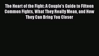 [Read PDF] The Heart of the Fight: A Couple's Guide to Fifteen Common Fights What They Really