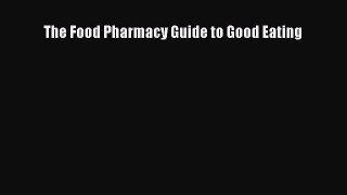 Read The Food Pharmacy Guide to Good Eating Ebook Free
