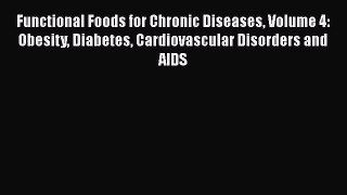 Read Functional Foods for Chronic Diseases Volume 4: Obesity Diabetes Cardiovascular Disorders