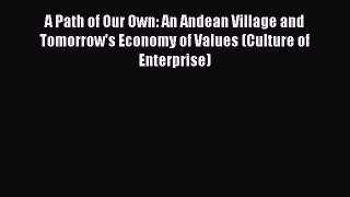 [PDF] A Path of Our Own: An Andean Village and Tomorrow's Economy of Values (Culture of Enterprise)