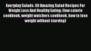 Read Everyday Salads: 30 Amazing Salad Recipes For Weight Loss And Healthy Eating: (low calorie