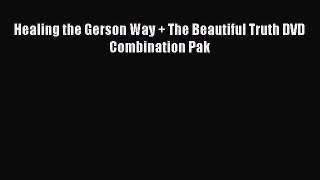 Download Healing the Gerson Way + The Beautiful Truth DVD Combination Pak PDF Online
