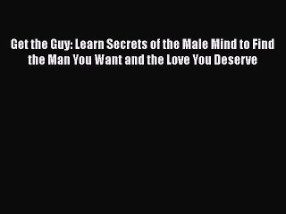 [Read PDF] Get the Guy: Learn Secrets of the Male Mind to Find the Man You Want and the Love