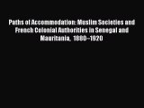 Download Paths of Accommodation: Muslim Societies and French Colonial Authorities in Senegal