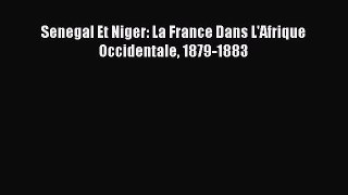 Read Senegal Et Niger: La France Dans L'Afrique Occidentale 1879-1883 PDF Online