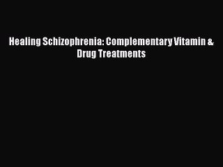 Download Healing Schizophrenia: Complementary Vitamin & Drug Treatments PDF Free