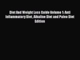 Read Diet And Weight Loss Guide Volume 1: Anti Inflammatory Diet Alkaline Diet and Paleo Diet