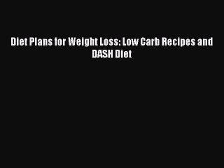 Read Diet Plans for Weight Loss: Low Carb Recipes and DASH Diet PDF Online