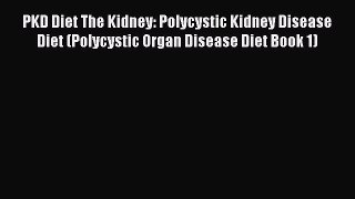 Read PKD Diet The Kidney: Polycystic Kidney Disease Diet (Polycystic Organ Disease Diet Book