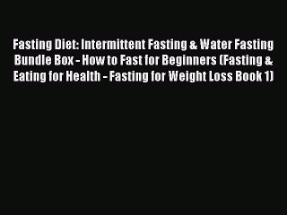 Read Fasting Diet: Intermittent Fasting & Water Fasting Bundle Box - How to Fast for Beginners