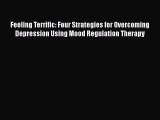 Read Feeling Terrific: Four Strategies for Overcoming Depression Using Mood Regulation Therapy