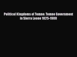 Download Political Kingdoms of Temne: Temne Government in Sierra Leone 1825-1900 PDF Online