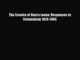 Read The Creoles of Sierra Leone: Responses to Colonialism 1870-1945 Ebook Free