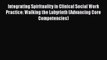 [Read] Integrating Spirituality in Clinical Social Work Practice: Walking the Labyrinth (Advancing