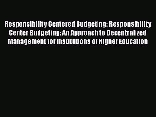 Read Book Responsibility Centered Budgeting: Responsibility Center Budgeting: An Approach to