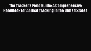 [Read] The Tracker's Field Guide: A Comprehensive Handbook for Animal Tracking in the United