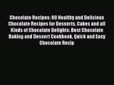 Read Chocolate Recipes: 80 Healthy and Delicious Chocolate Recipes for Desserts Cakes and all