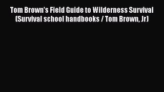 [Read] Tom Brown's Field Guide to Wilderness Survival (Survival school handbooks / Tom Brown