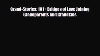 Download Grand-Stories: 101+ Bridges of Love Joining Grandparents and Grandkids Free Books