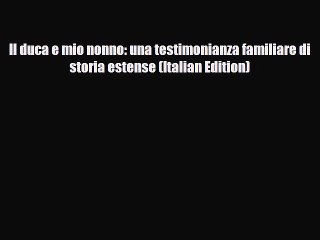 [PDF] Il duca e mio nonno: una testimonianza familiare di storia estense (Italian Edition)