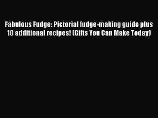 Read Fabulous Fudge: Pictorial fudge-making guide plus 10 additional recipes! (Gifts You Can