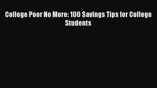 Read Book College Poor No More: 100 $avings Tips for College Students E-Book Free