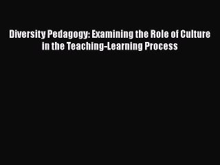 Read Book Diversity Pedagogy: Examining the Role of Culture in the Teaching-Learning Process