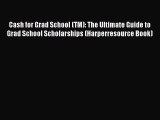 Download Book Cash for Grad School (TM): The Ultimate Guide to Grad School Scholarships (Harperresource