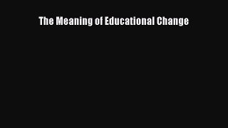 Read Book The Meaning of Educational Change Ebook PDF