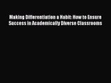 Read Book Making Differentiation a Habit: How to Ensure Success in Academically Diverse Classrooms