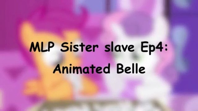 MLP Sister slave Ep4_ Animated Belle - MLP my little pony ANIMATION ANIMATED song