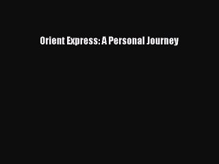 Download Books Orient Express: A Personal Journey Ebook PDF