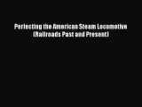 Read Books Perfecting the American Steam Locomotive (Railroads Past and Present) Ebook PDF
