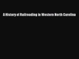 Read Books A History of Railroading in Western North Carolina E-Book Free